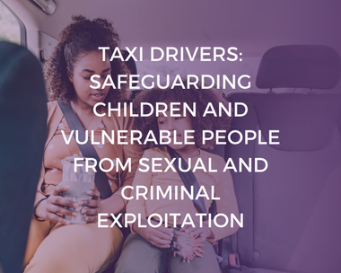 Taxi Drivers: Safeguarding Children and Vulnerable People From Sexual and Criminal Exploitation