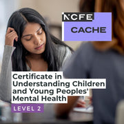 NCFE CACHE Level 2 Certificate in Understanding Children and Young Peoples' Mental Health