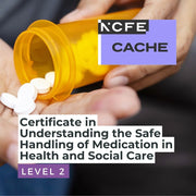NCFE CACHE Level 2 Certificate in Understanding the Safe Handling of Medication in Health and Social Care