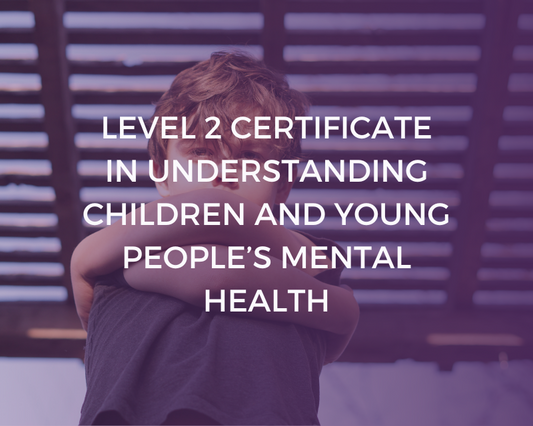 NCFE Level 2 Certificate in Understanding Children and Young Peoples’ Mental Health
