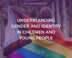 Understanding Gender and Identity in Children and Young People