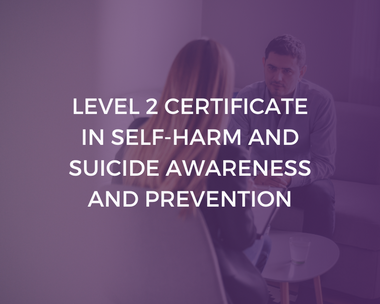 Level 2 Certificate in Self-Harm and Suicide Awareness and Prevention