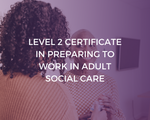 NCFE CACHE Level 2 Certificate in Preparing to Work in Adult Social Care