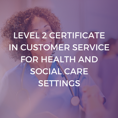 NCFE CACHE Level 2 Certificate in Customer Service for Health and Social Care Settings