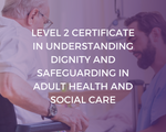 NCFE CACHE Level 2 Certificate in Understanding Dignity and Safeguarding in Adult Health and Social Care