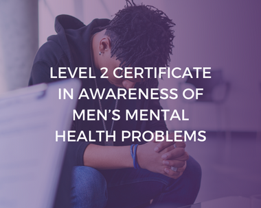 Level 2 Certificate in Awareness of Men's Mental Health Problems