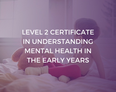 NCFE Level 2 Certificate in Understanding Mental Health in the Early Years