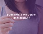 Substance Misuse in Healthcare