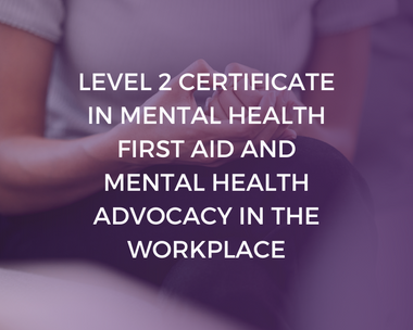 NCFE Level 2 Certificate in Mental Health First Aid and Mental Health Advocacy in the Workplace